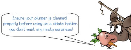 Ensure your plunger is cleaned  properly before using as a drinks holder, you don’t want any nasty surprises!