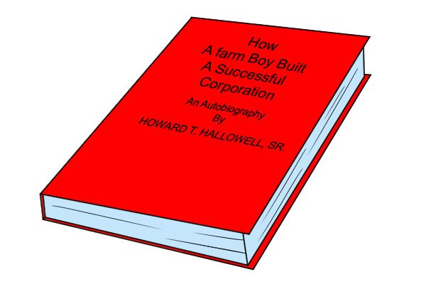 How a farm boy built a successful corporation an autobiography by Howard T Hallowell Sr