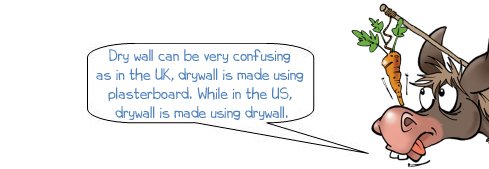 Wonkee Donkee says: "Dry wall can be very confusing as in the UK, drywall is made using plasterboard. While in the US, drywall is made using drywall."