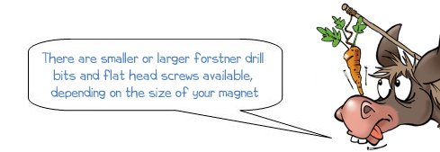 Wonkee Donkee says "There are smaller or larger forstner drill bits and flat head screws available, depending on the size of your magnet"