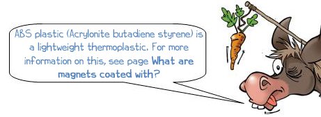 Wonkee Donkee says "ABS plastic (Acrylonite butadiene styrene) is a light weight thermoplastic. For more information on this see page What are magnets coated with?"