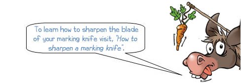 Wonkee Donkee says, To learn how to sharpen the blade of your marking knife visit, “How to  sharpen a marking knife”.