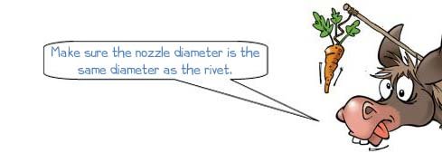 Wonkee donkee says, "Make sure the nozzle diameter is the same diameter as the rivet."