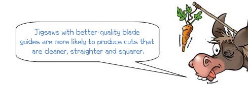 Wonkee Donkee says: 'Jigsaws with better-quality blade guides are more likely to produce cuts that are cleaner, straighter and squarer.'