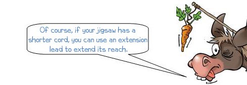 Wonkee Donkee says: 'Of course, if your jigsaw has a shorter cord, you can use an extension lead to extend its reach.'