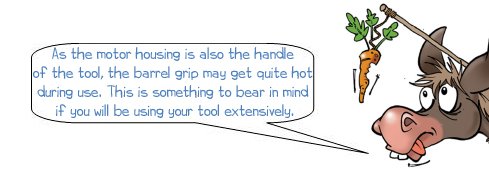 Wonkee Donkee says: 'As the motor housing is also the handle of the tool, the barrel grip may get quite hot during use. This is something to bear in mind if you will be using your tool extensively.'