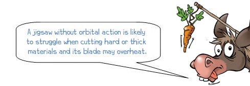 Wonkee Donkee says: 'A jigsaw without orbital action is likely to struggle when cutting hard or thick materials and its blade may overheat.'