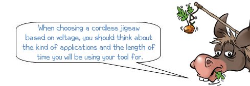 Wonkee Donkee says: 'When choosing a cordless jigsaw based on voltage, you should think about the kind of applications and the length of time you will be using your tool for.'