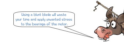 Wonkee Donkee says: 'Using a blunt blade will waste your time and apply unwanted stress to the bearings of the motor.'