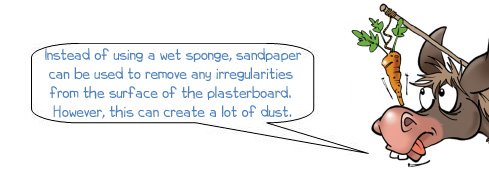 Wonkee Donkee says: 'Instead of using a wet sponge, sandpaper can be used to remove any irregularities from the surface of the plasterboard. However, this can create a lot of dust.'