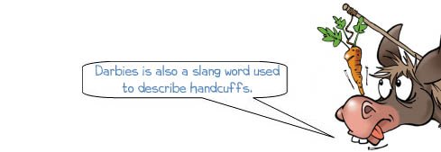 Darbies is also a slang word used to describe handcuffs.