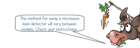The method for using a microwave leak detector will vary between models. Check your instructions.