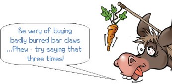 Wonkee Donkee says: Be wary of buying badly burred bar claws. ... Phew - try saying that three times!