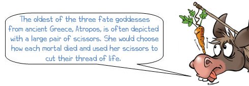 Wonkee Donkee says "One of the three ancient Greek goddesses of fate, Atropos, is often depicted holding scissor. These scissors were used to cut the thread of life which ended the life of each mortal"