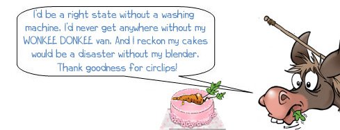 Wonkee Donkee says "I’d be a right state without a washing machine. I’d never get anywhere without my WONKEE DONKEE van. And I reckon my cakes would be a disaster without my blender. Thank goodness for circlips!" 