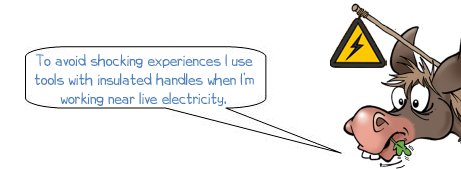 Wonkee Donkee says "To avoid shocking experiences I use tools with insulated handles when I'm working near live electricity"