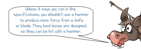 Wonkee Donkee says "Unless it says you can in the specifications, you shouldn’t use a hammer to produce more force from a knife or blade. Many lead knives are designed so they can be hit with a hammer."