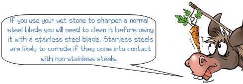 Wonkee Donkee says "If you use your wet stone to sharpen a carbon or hardened steel blade you will need to clean it before using it with a stainless steel blade. This is because the stainless steels are likely to corrode if they come into contact with other steels"