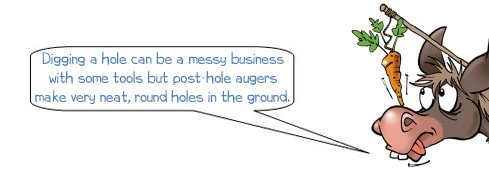 Wonkee Donkee says 'Digging a hole can be a messy business with some tools but post-hole augers make very neat, round holes in the ground.'