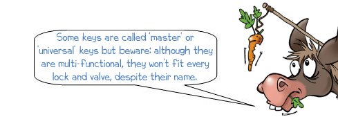 Wonkee Donkee says 'Some keys are called 'master' or 'universal' keys but beware: although they are multi-functional, they won’t fit every lock and valve, despite their name.'