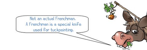 Wonkee Donkee says that you need a Frenchman knife for tuckpointing - not an actual Frenchman
