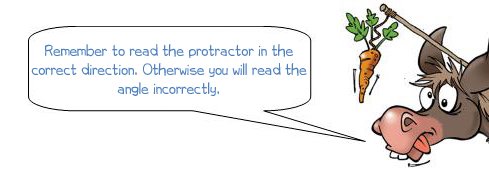 Wonkee Donkee says "Remember to read the protractor in the correct direction. Otherwise you will read the angle incorrectly."