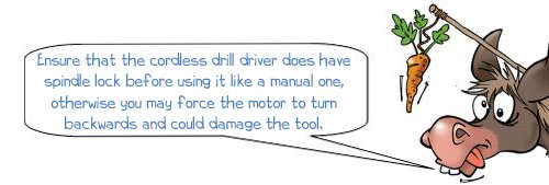 Wonkee Donkee says Ensure that the cordless drill driver does have spindle lock before using it like a manual one, otherwise you may force the motor to turn backwards and could damage the tool"