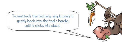 Wonkee Donkee says "To reattach the battery, simply push it gently back into the tool’s handle until it clicks into place. "