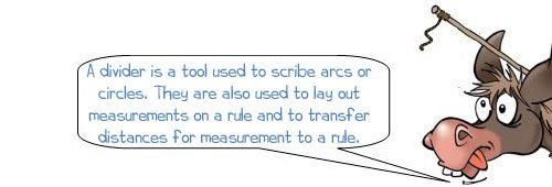 Wonkee Donkee says: 'A divider is a tool used to scribe arcs or circles. They are also used to lay out measurements on a rule and to transfer distances for measurement to a rule.' 