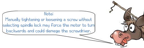 Wonkee Donkee says; Note: Manually tightening or loosening a screw without selecting spindle lock may force the motor to turn backwards and could damage the screwdriver.