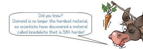Wonkee Donkee says: "Did you know? Diamond is no longer the hardest material as scientist have discovered a material called lonsdaleite that is 58% harder!"