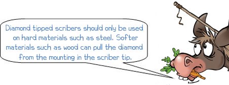 Wonkee Donkee says "Diamond tipped scribers should only be used on hard materials such as steel. Softer materials such as wood can pull the diamond from the mounting in the scriber tip."