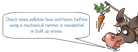 Wonkee Donkee says check noise pollution laws and hours before using a mechanical rammer in residential or built up areas!