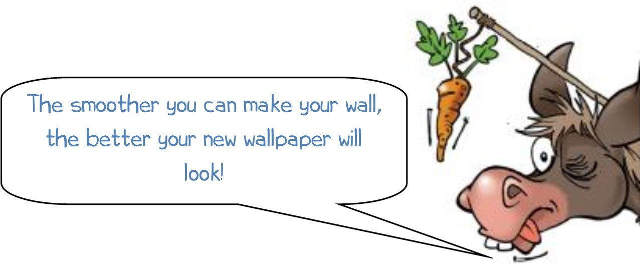 WONKEE DONKEE says: The smoother you can make your wall, the better your new wallpaper will look!
