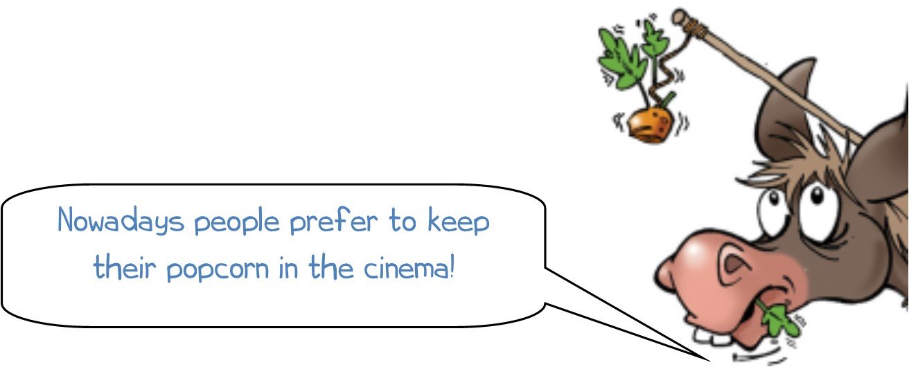 WONKEE DONKEE says: Nowadays people prefer to keep their popcorn in the cinema!