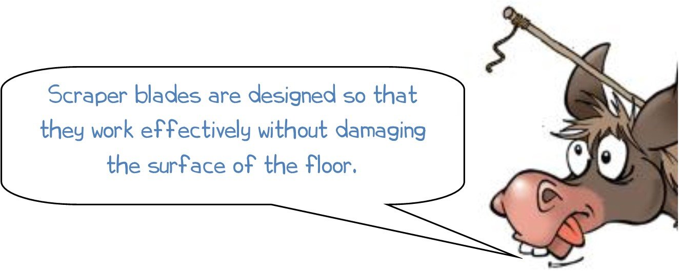 WONKEE DONKEE says: "Scraper blades are designed so that they work effectively without damaging the surface of the floor."