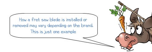 Wonkee Donkee says "How a fret saw blade is installed or removed may vary depending on the brand. This is just one example"