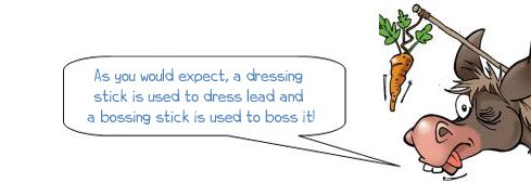 Wonkee Donkee says: 'As you would expect, a dressing stick is used to dress lead and a bossing stick is used to boss it.'