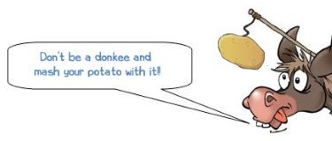 Wonkee Donkee says "Don't be a donkee and mash your potato with it!"