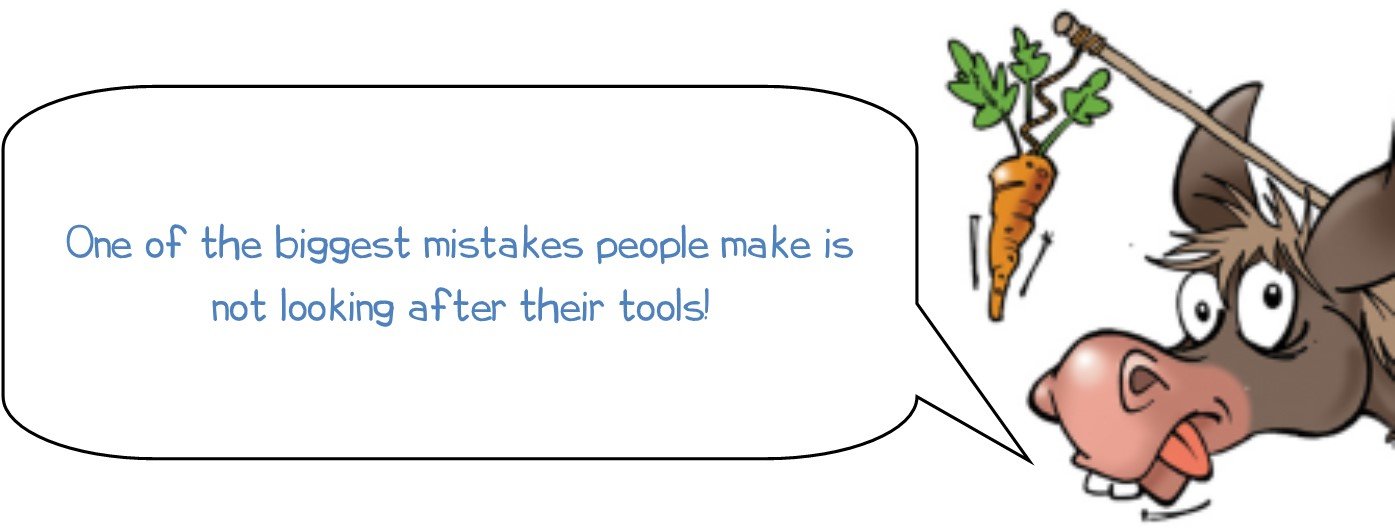 One of the biggest mistakes people make is not looking after their tools!