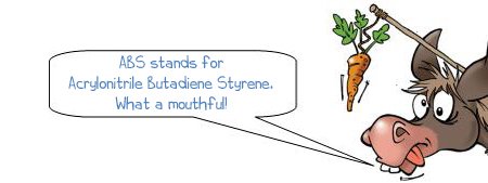 Wonkee Donkee says ABS stands for Acrylonitrile butadiene styrene. What a mouthful!