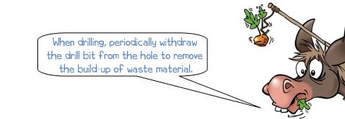 Wonkee Donkee says: When drilling, periodically withdraw the drill bit from the hole to remove the build-up of waste material.'