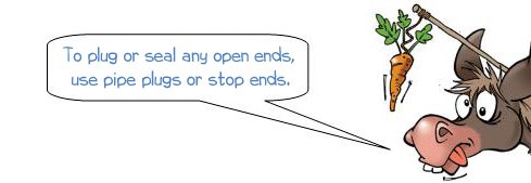 Wonkee Donkee says, "To plug or seal any open ends, use pipe plugs or stop ends."