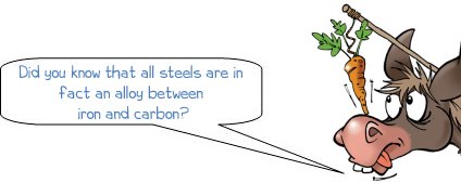 Wonkee donkee, Did you know that all steels are in fact an alloy between iron and carbon?