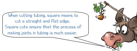 Wonkee Donkee says; When cutting tubing, square means to cut a straight and flat edge. Square cuts ensure that the process of making joints in tubing is much easier. 