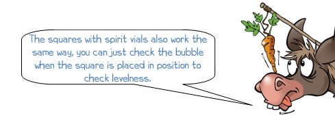 The squares with spirit vials also work the same way, you can just check the bubble when the square is placed in position to check levelness. 