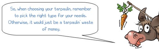 Wonkee Donkee says, "So, when choosing your tarpaulin, remember to pick the right type for your needs. Otherwise, it would just be a tarpaulin’ waste of money."