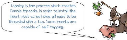 Tapping is the process which creates female threads. In order to install the insert most screw holes will need to be threaded with a tap. Some inserts are  capable of self-tapping.