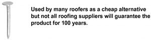 Galvanised clout nails are commonly used as a cheaper alternative.