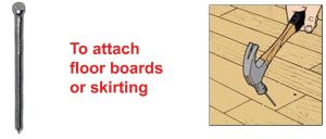 Lost head nails are commonly used to hammer in floor boards or skirting boards.